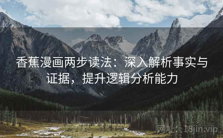 香蕉漫画两步读法：深入解析事实与证据，提升逻辑分析能力