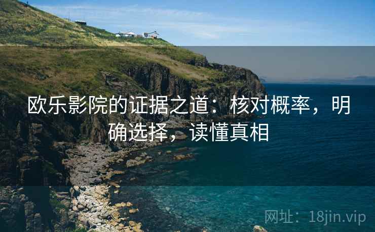 欧乐影院的证据之道：核对概率，明确选择，读懂真相