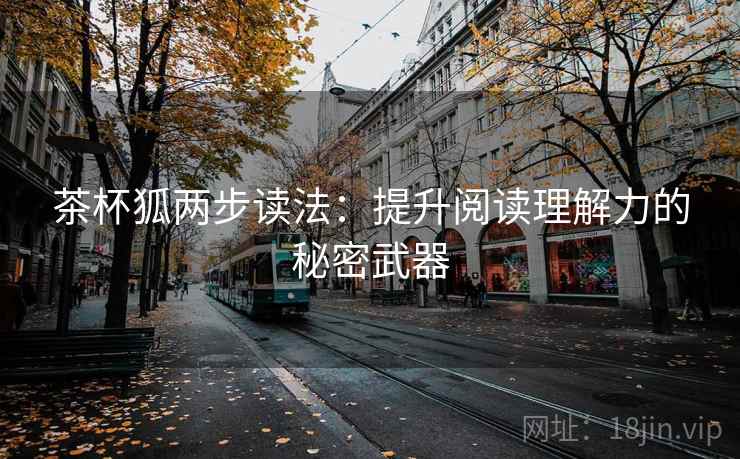 茶杯狐两步读法：提升阅读理解力的秘密武器