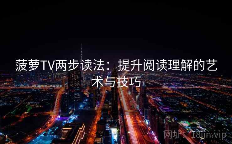 菠萝TV两步读法：提升阅读理解的艺术与技巧