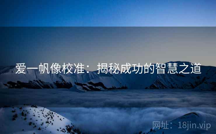 爱一帆像校准:揭秘成功的智慧之道