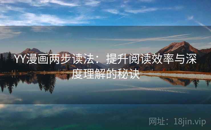 YY漫画两步读法:提升阅读效率与深度理解的秘诀